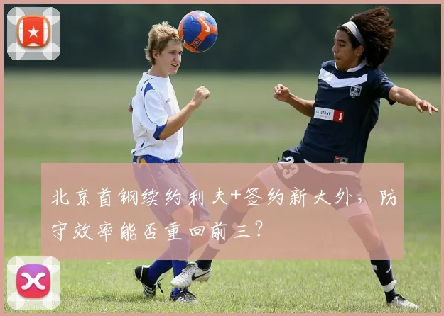 北京首钢续约利夫+签约新大外，防守效率能否重回前三？
